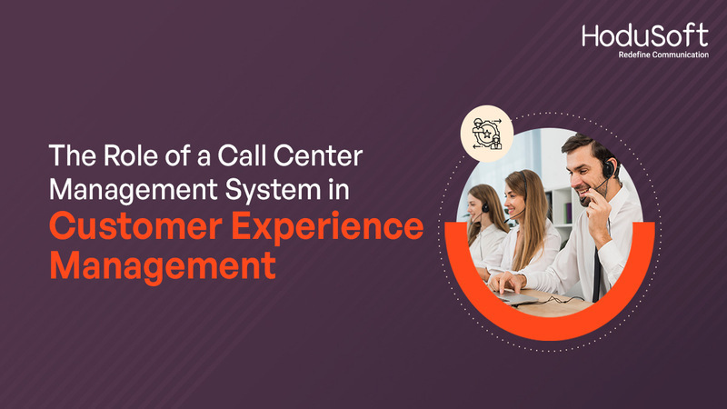 The Role of a Call Center Management System in Customer Experience Management