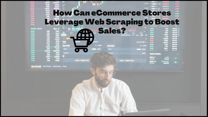 How Can eCommerce Stores Leverage Web Scraping to Boost Sales?